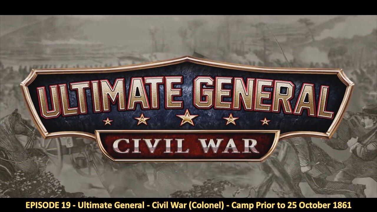 EPISODE 19 - Ultimate General - Civil War (Colonel) - Camp Prior to 25  October 1861