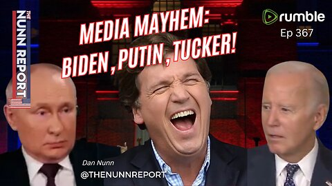 Ep 367 Media Mayhem: Biden's Decline, Tucker's Exclusive, & the Fallout | The Nunn Report