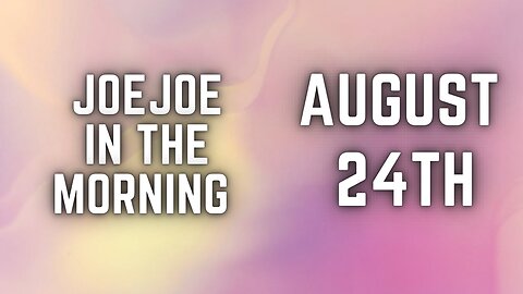 Joe Joe in the Morning August 24th