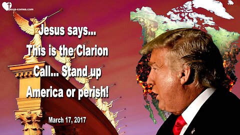 March 17, 2017 🇺🇸 JESUS WARNS... This is the Clarion Call... Stand up America or perish!