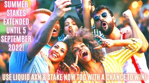Summer Stakes Extended Until 5 September 2022! Use Liquid AXN & Stake Now Too With A Chance To Win!