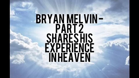Bryan Melvin - Part 2 Shares His Experience in HEAVEN