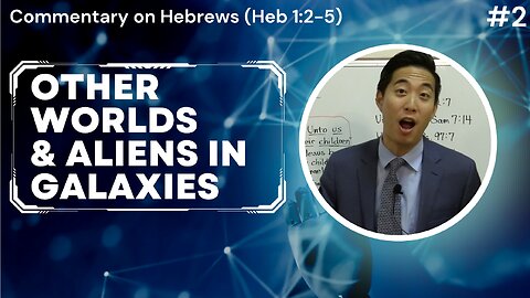 Other Worlds and Aliens in Galaxies (Hebrews 1:2-5) | Dr. Gene Kim