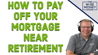 How to Pay Off Your Mortgage Near Retirement