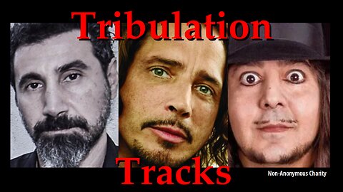 Tribulation Tracks - (life-changing songs in END TIMES) Serj Tankian, Chris Cornell, Daron Malakian