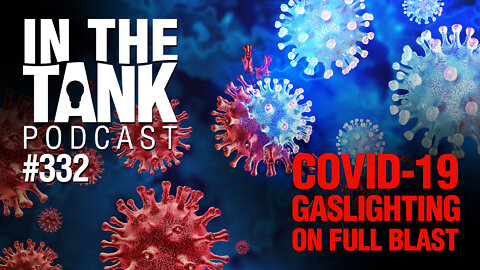 In the Tank LIVE, ep 332: COVID Gaslighting on Full Blast