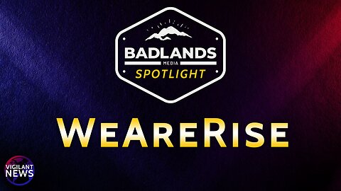 Vigilant News Interviews: Badlands Spotlight - WeAreRise - 3:00 PM ET -