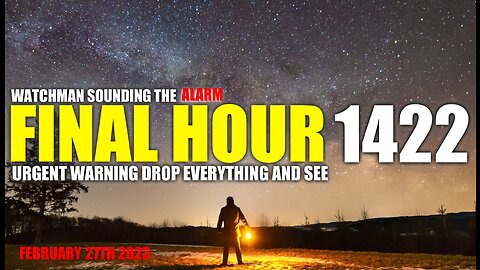 FINAL HOUR 1422 - URGENT WARNING DROP EVERYTHING AND SEE - WATCHMAN SOUNDING THE ALARM