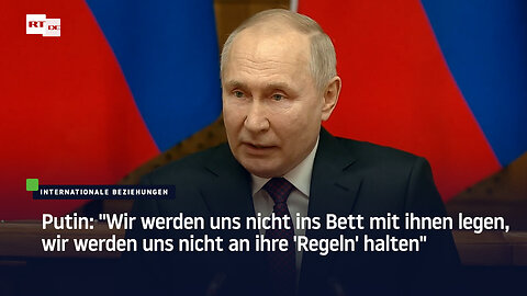 Putin: "Wir werden uns nicht ins Bett mit ihnen legen, wir werden uns nicht an ihre 'Regeln' halten"
