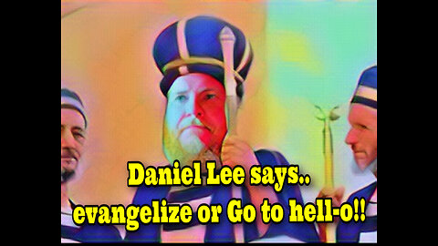 Daniel Lee says..Evangelize or Go to Hell-😵