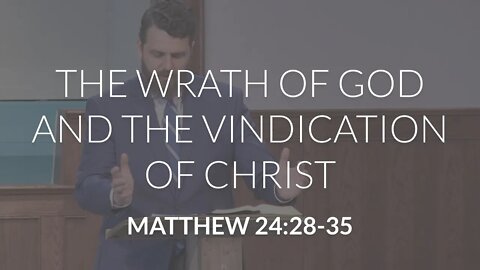 The Wrath of God and the Vindication of Christ (Matthew 24:28-35)