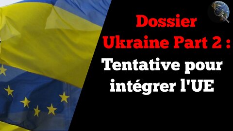 Ukraine - Dossier Part 2 - La tentative d'adhésion à l'Union Européenne