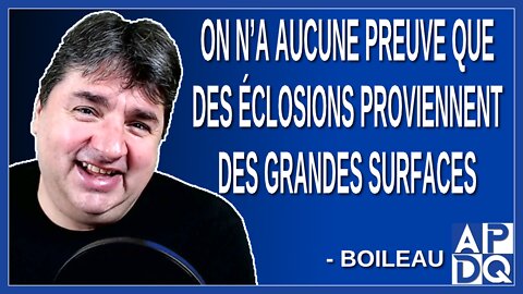 On n’a aucune preuve que des éclosions proviennent des grandes surfaces Dit Boileau