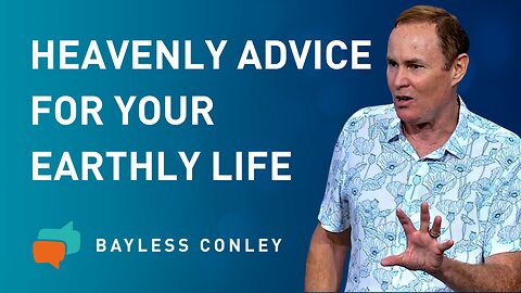 Heavenly Advice for Earthly Living | Bayless Conley