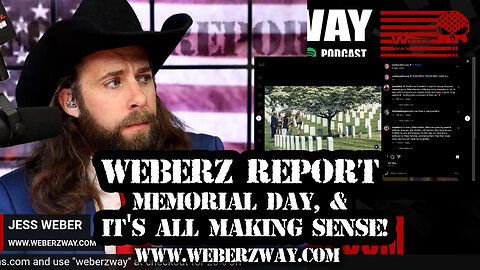 WEBERZ REPORT -MEMORIAL DAY, & IT'S ALL MAKING SENSE!