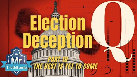 Election Deception Part 10 of 13: The BEST is Yet to Come - A Film by MrTruthBomb