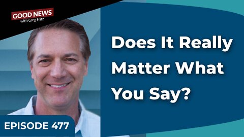 Episode 477: Does It Really Matter What You Say?