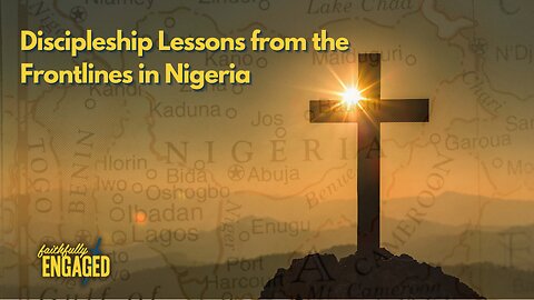 Discipleship Lessons from the Frontlines in Nigeria