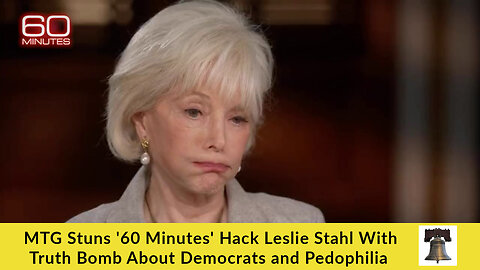 MTG Stuns '60 Minutes' Hack Leslie Stahl With Truth Bomb About Democrats and Pedophilia
