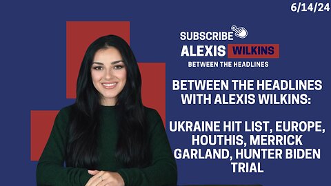 BETWEEN THE HEADLINES WITH ALEXIS WILKINS: UKRAINE HIT LIST, HOUTHIS, AG GARLAND, HUNTER BIDEN TRIAL
