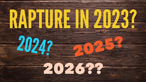 When’s The Rapture? 2023-2026??