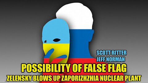 POSSIBILITY OF FALSE FLAG | ZAPORIZHZHIA NUCLEAR PLANT | Scott Ritter | Ukraine War | Jeff Norman