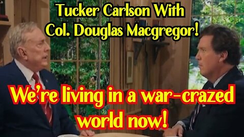 Tucker Carlson On X w/ Col. Douglas Macgregor! We’re living in a war-crazed world now 1/23/24..