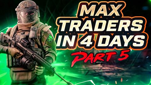 How to Max Traders in 4 Days: Part 5 - Tarkov Leveling Guide