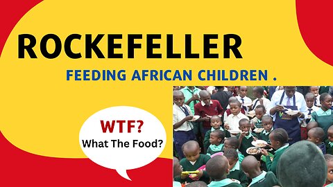 Rockefeller is feeding African Children. Exposing this scheme.