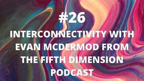 #26 Interconnectivity with Evan McDermod from The Fifth Dimension Podcast