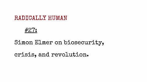 Radically Human Podcast #27: Simon Elmer on Biosecurity, Crisis and Revolution