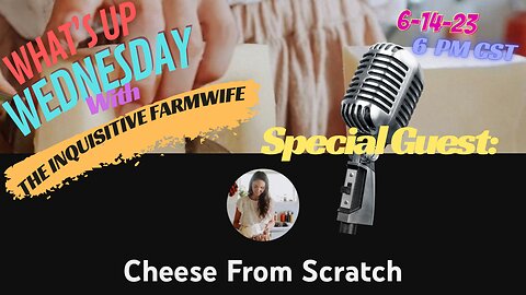What's Up Wednesday with The Inquisitive Farmwife, guest Cheese from Scratch