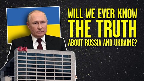 Will We Ever Know the TRUTH About Russia and Ukraine?