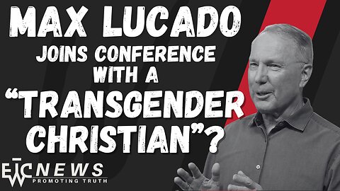 Max Lucado Joins a Conference with a "Transgender Christian" - EWTC Podcast 246