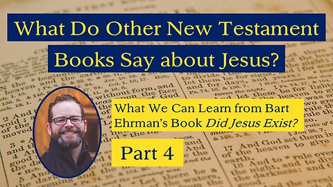 What Do Other New Testament Books Say About Jesus? (Ehrman's "Did Jesus Exist?" Part 4)