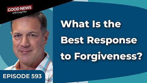 Episode 593: What Is the Best Response to Forgiveness?