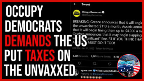 SHOCKING! Occupy Democrats Call For Taxing Unvaccinated In United States!
