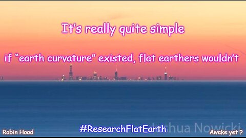 It’s really quite simple . . if “earth curvature” existed . . flat earthers wouldn’t