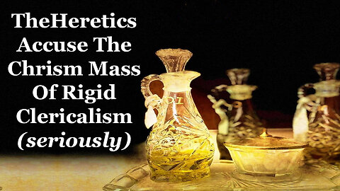 The Heretics Accuse The Chrism Mass Of Rigid Clericalism (seriously)