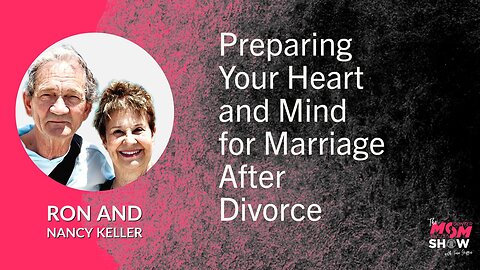 Ep. 556 - Preparing Your Heart and Mind for Marriage After Divorce - Ron and Nancy Keller