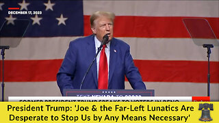 President Trump: 'Joe & the Far-Left Lunatics Are Desperate to Stop Us by Any Means Necessary'