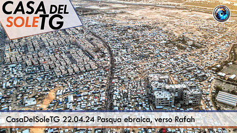 CasaDelSoleTG 22.04.24 Pasqua ebraica, verso Rafah