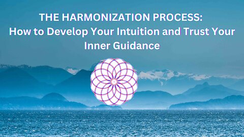 The Harmonization Process - How to Develop Your Intuition and Trust with Your Inner Guides