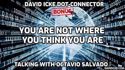 You Are Not Where You Think You Are - David Icke Bonus Dot-Connector Videocast