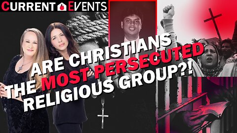 Current Events - Are Christians the Most Persecuted Religious Group?