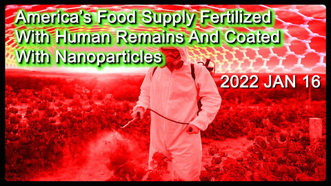 2022 JAN 16 Americas Food Supply Fertilized with Human Remains and Coated with Nanoparticles