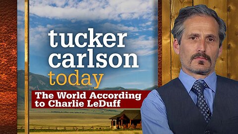 Tucker Carlson Today | The World According to Charlie LeDuff