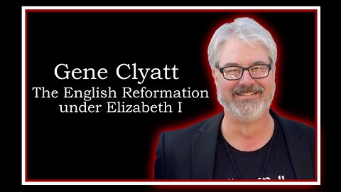 Gene Clyatt: The English Reformation under Elizabeth I