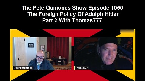 The Pete Quinones Show Episode 1050: The Foreign Policy Of Adolph Hitler Part 2 With Thomas777