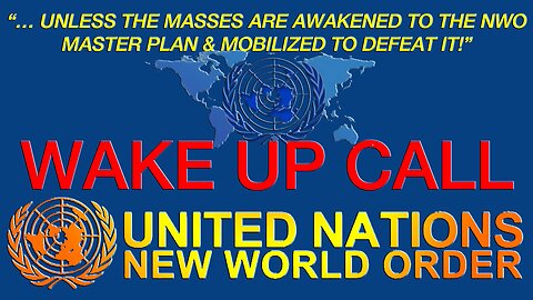 “… UNLESS THE MASSES ARE AWAKENED TO THE NWO MASTER PLAN & MOBILIZED TO DEFEAT IT” --- WAKE UP CALL